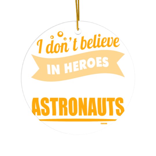 I believe in heroes when they are astronauts Ceramic Ornaments