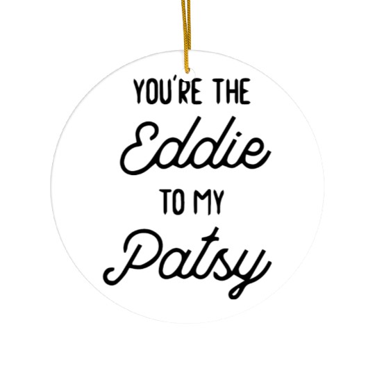 You re the Eddie to my Patsy Ceramic Ornaments