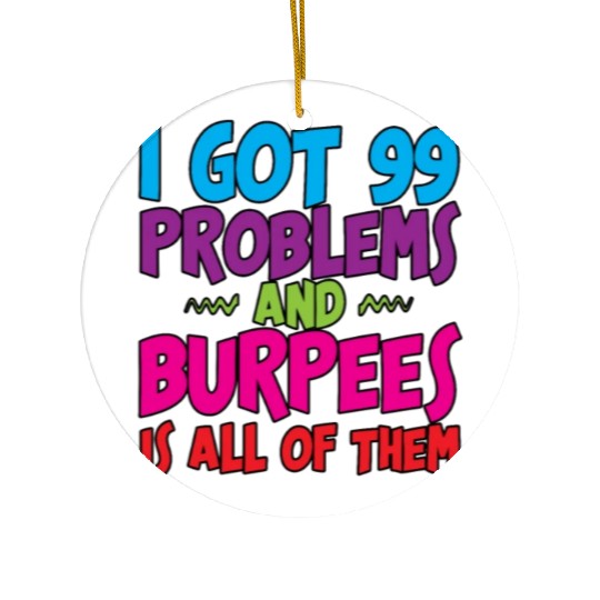 I Got 99 Problems And Burpees Is All Of Them 3 Ceramic Ornaments