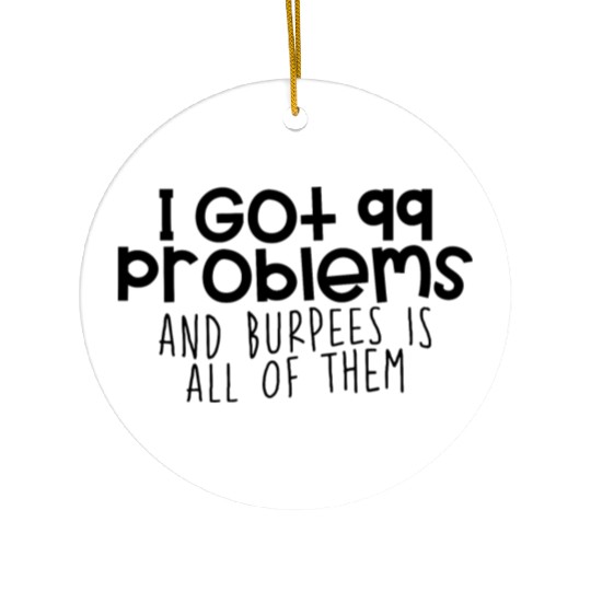 I Got 99 Problems And Burpees Is All Of Them 4 Ceramic Ornaments