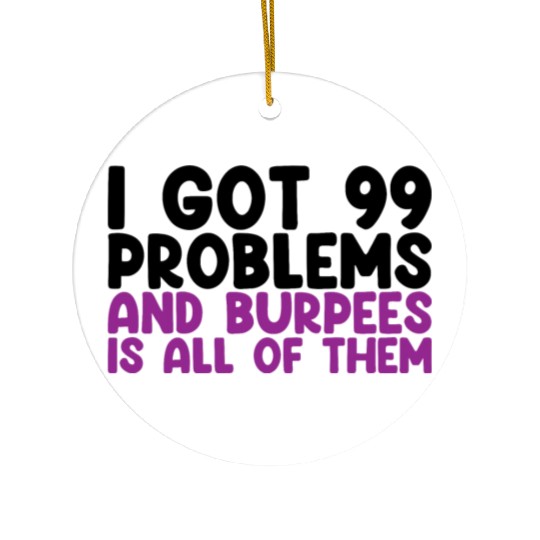 I Got 99 Problems And Burpees Is All Of Them Ceramic Ornaments
