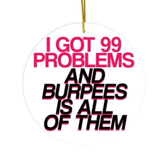 I Got 99 Problems And Burpees Is All Of Them 2 Ceramic Ornaments