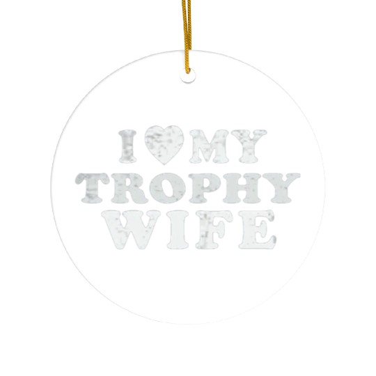 I Love My Trophy Wife Ceramic Ornaments