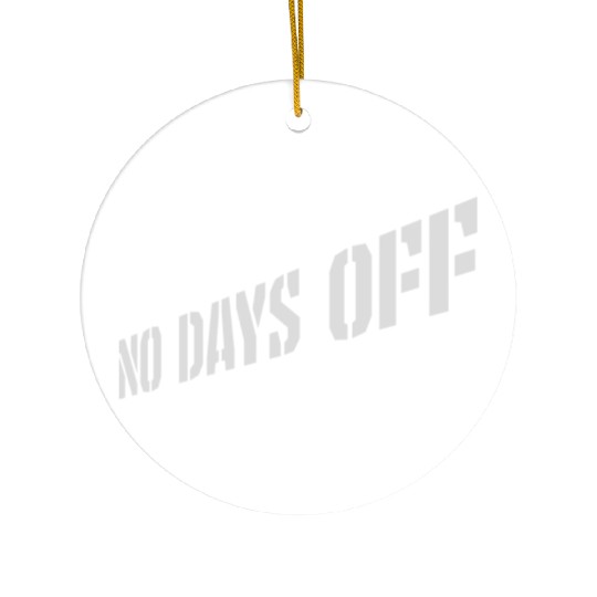 no days off quote Ceramic Ornaments