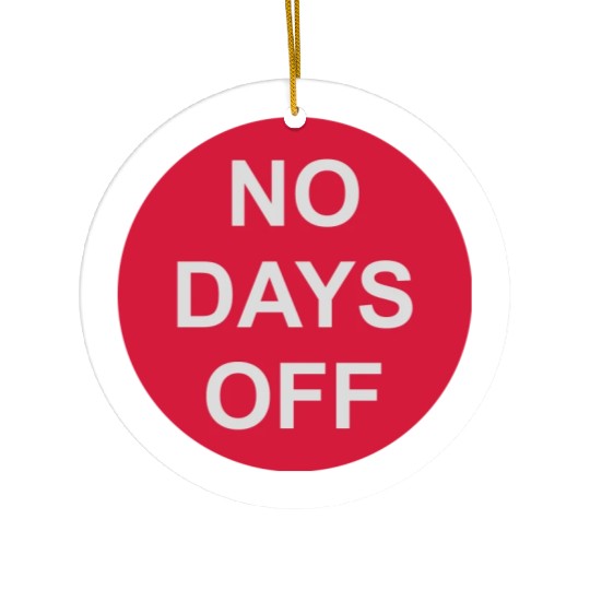no days off quote Ceramic Ornaments