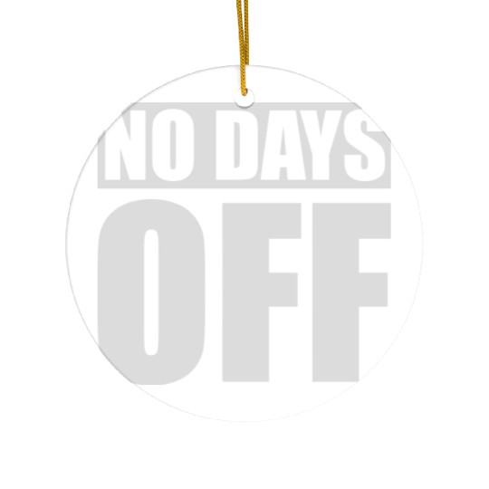 no days off quote Ceramic Ornaments