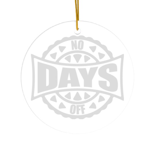 no days off quote Ceramic Ornaments