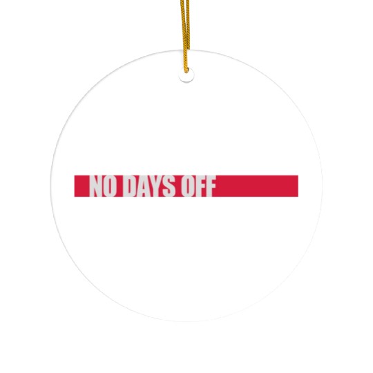 no days off quote Ceramic Ornaments