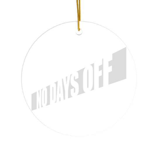 no days off quote Ceramic Ornaments
