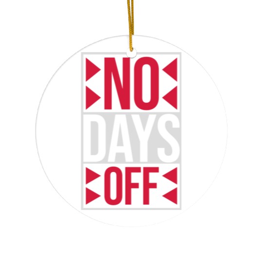 no days off quote Ceramic Ornaments