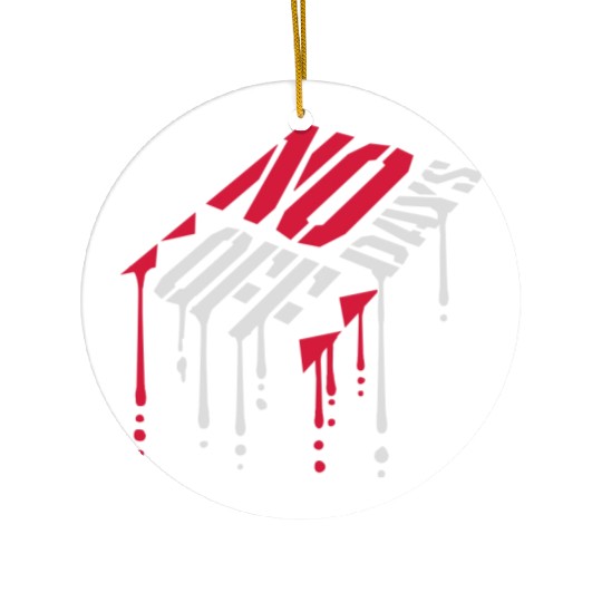 no days off quote Ceramic Ornaments