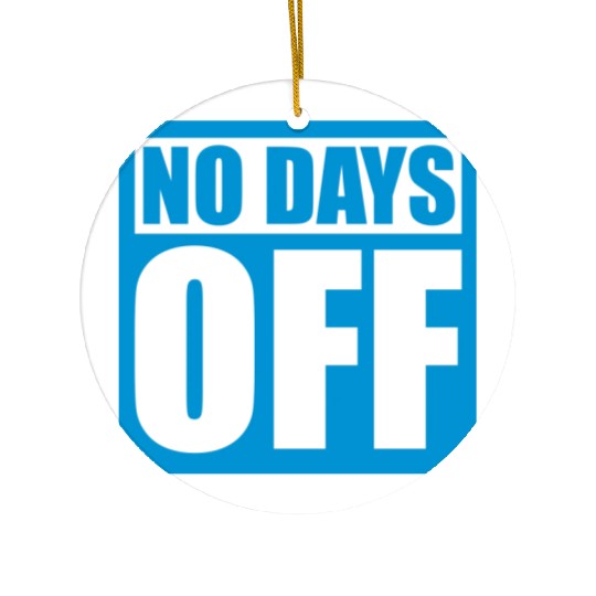 no days off quote Ceramic Ornaments
