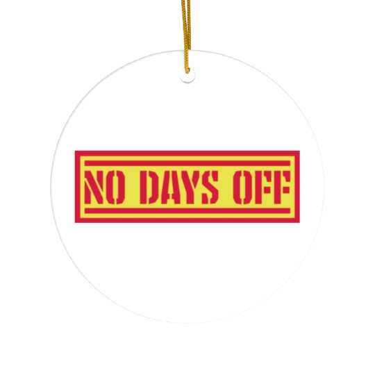 no days off quote Ceramic Ornaments