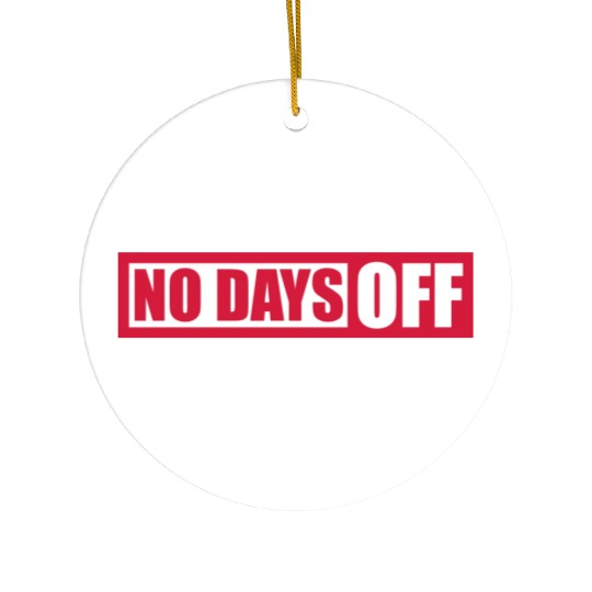 no days off quote Ceramic Ornaments