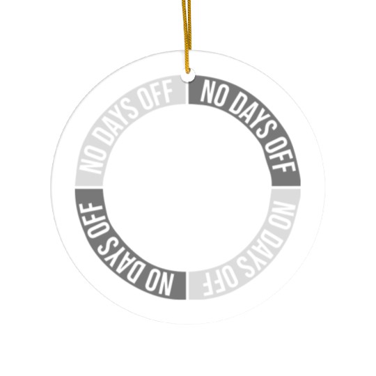 no days off quote Ceramic Ornaments