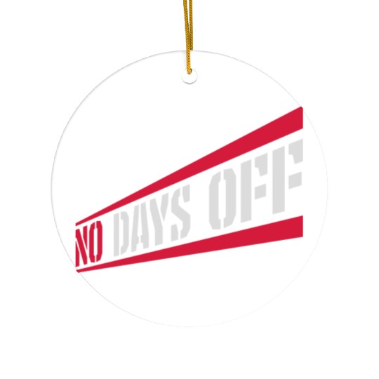 no days off quote Ceramic Ornaments