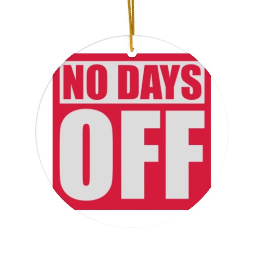 no days off quote Ceramic Ornaments