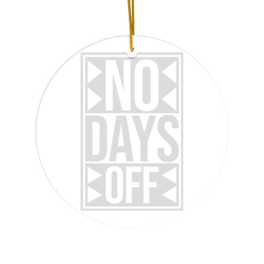no days off quote Ceramic Ornaments