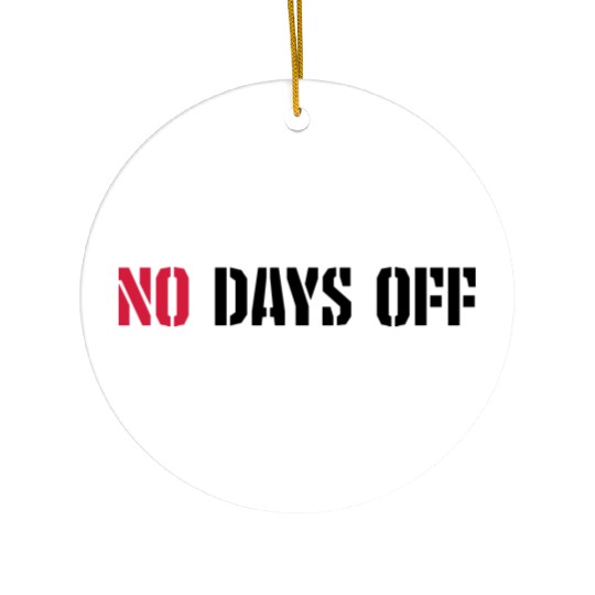 no days off quote Ceramic Ornaments