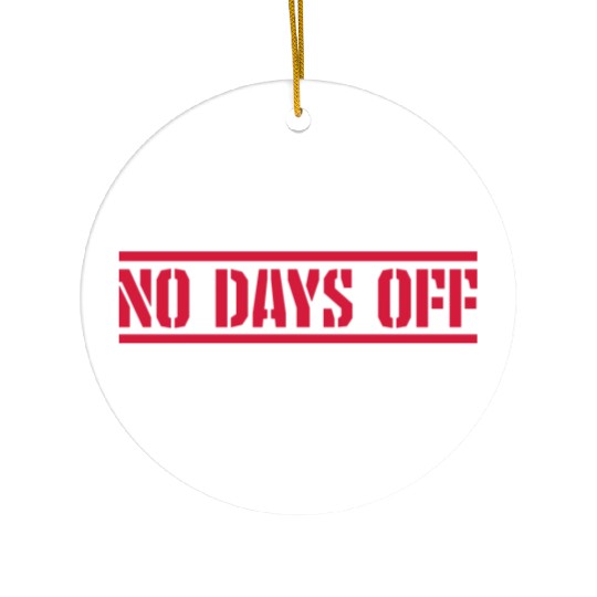 no days off quote Ceramic Ornaments