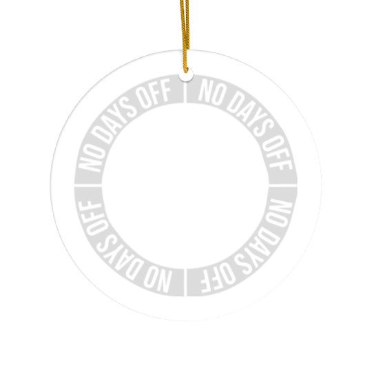 no days off quote Ceramic Ornaments