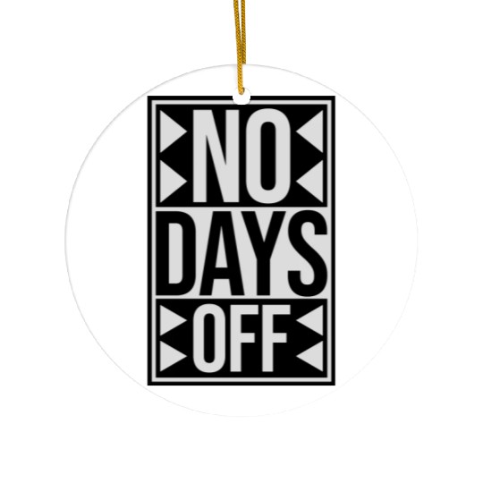 no days off quote Ceramic Ornaments