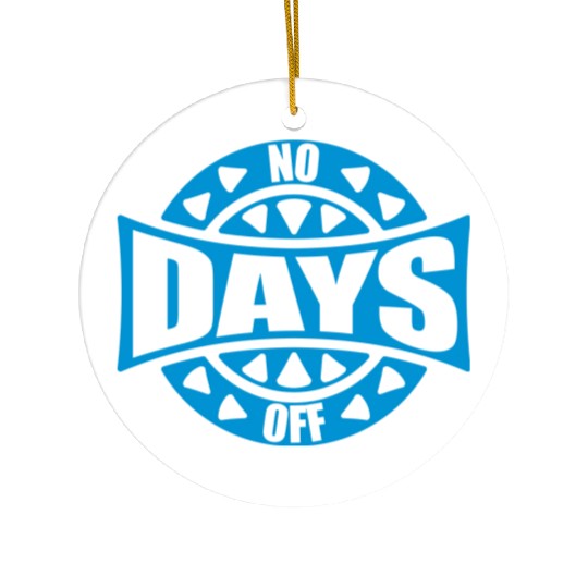 no days off quote Ceramic Ornaments