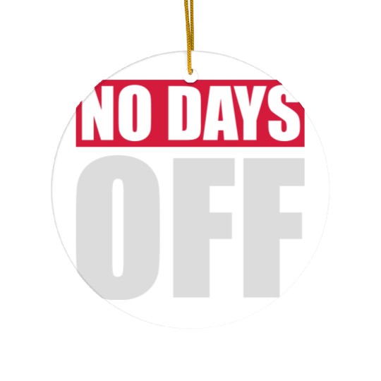 no days off quote Ceramic Ornaments