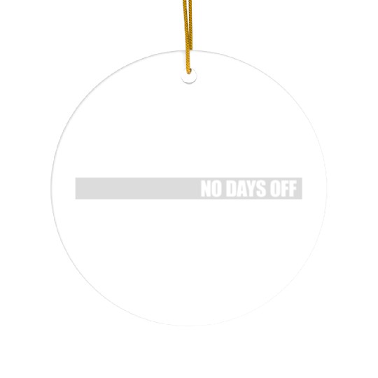 no days off quote Ceramic Ornaments