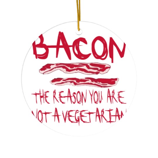 Bacon The Reason You Are Not A Vegetarian © Ceramic Ornaments