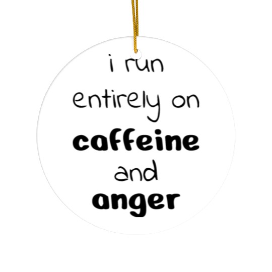i run entirely on caffeine and anger Ceramic Ornaments