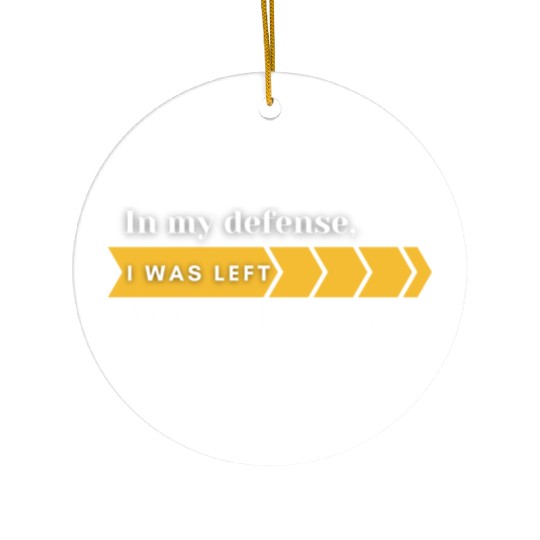 In My Defense. I Was Left Unsupervised. Ceramic Ornaments
