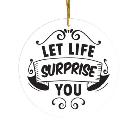 Let life surprise you Ceramic Ornaments