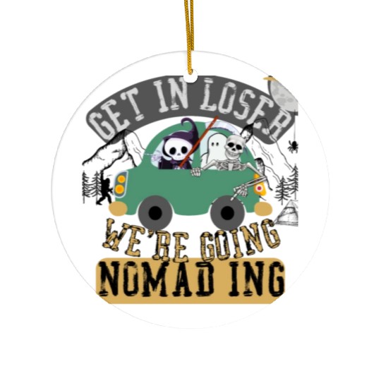 Get in loser we're going nomading Ceramic Ornaments