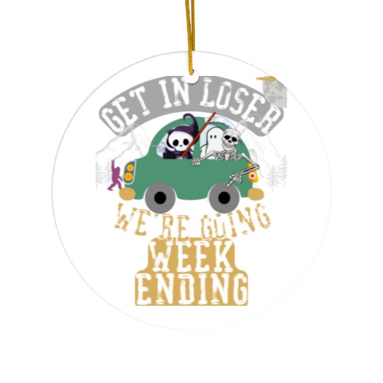 Get in loser we're going weekending Ceramic Ornaments