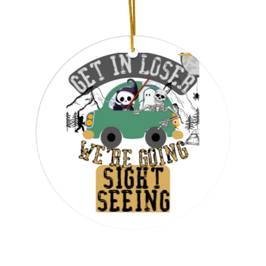 Get in loser we're going sightseeing Ceramic Ornaments