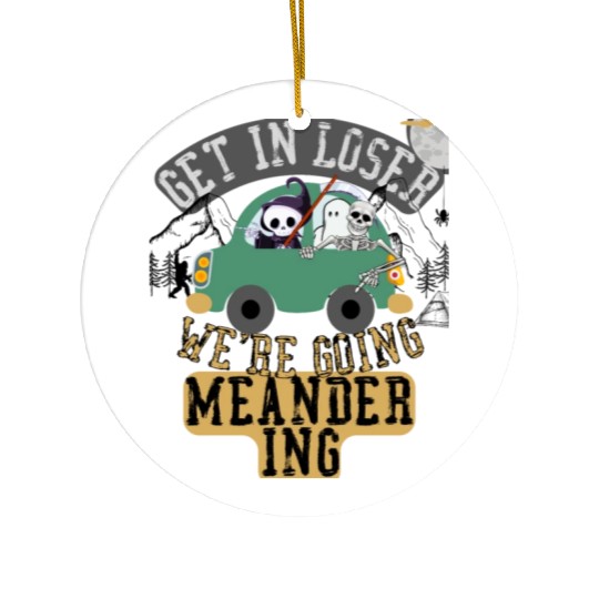 Get in loser we're going meandering Ceramic Ornaments