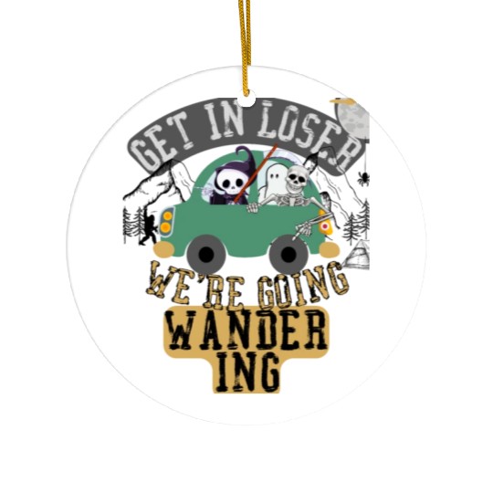 Get in loser we're going wandering Ceramic Ornaments