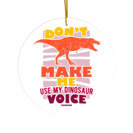 Don't Make Me Use My Dinosaur Voice Ceramic Ornaments