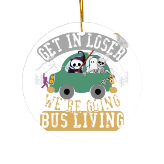 Get in loser we're going bus living Ceramic Ornaments