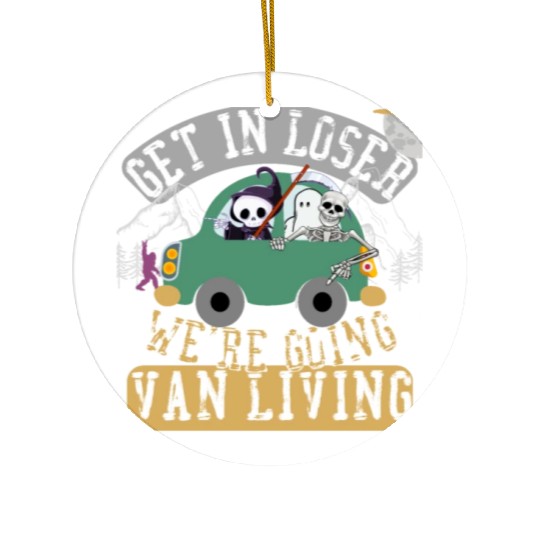 Get in loser we're going van living Ceramic Ornaments