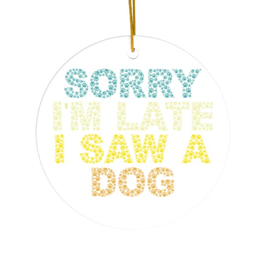 Sorry I'm Late I Saw a Dog Ceramic Ornaments