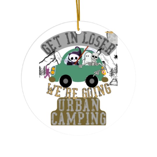 Get in loser we're going urban camping Ceramic Ornaments