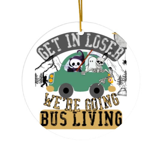 Get in loser we're going bus living Ceramic Ornaments