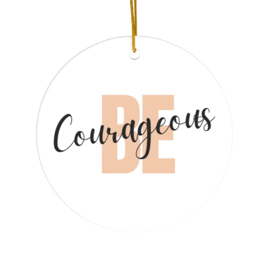 Be Courageous Ceramic Ornaments