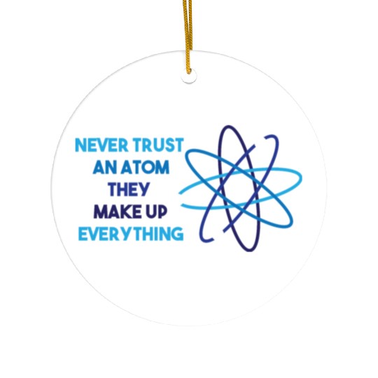 Chemistry Pun Science Teacher Never Trust An Atom Ceramic Ornaments
