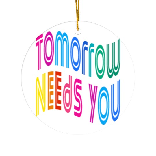 Tomorrow Needs You Motivational Quotes Ceramic Ornaments