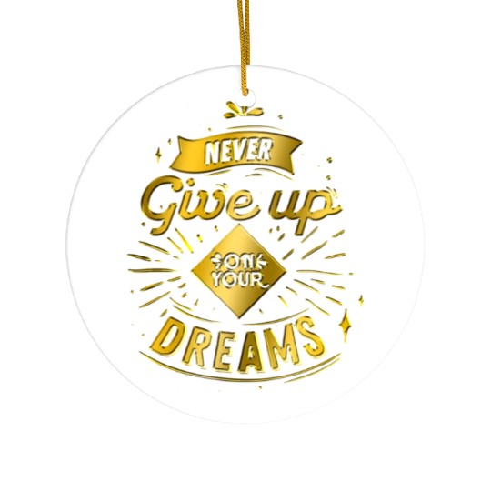never give up on your dreams Ceramic Ornaments