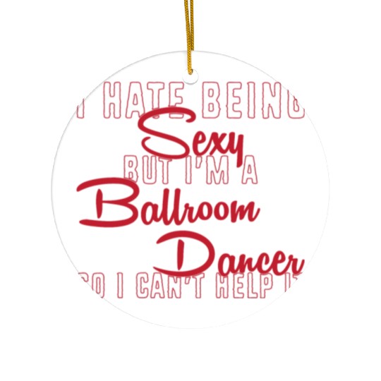 Funny Dance Teacher I Hate Being Sexy Ballroom Ceramic Ornaments