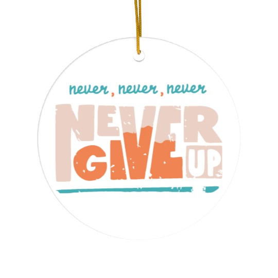 Never Never Never Never Give up Ceramic Ornaments